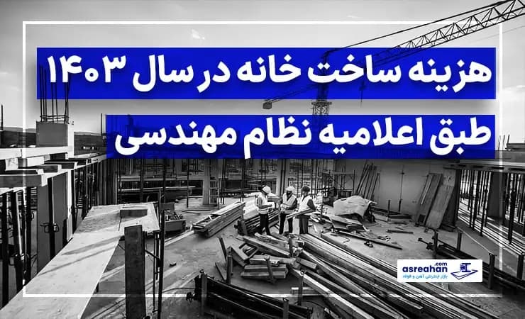 هزینه ساخت خانه در سال ۱۴۰۳ | طبق اعلامیه نظام مهندسی