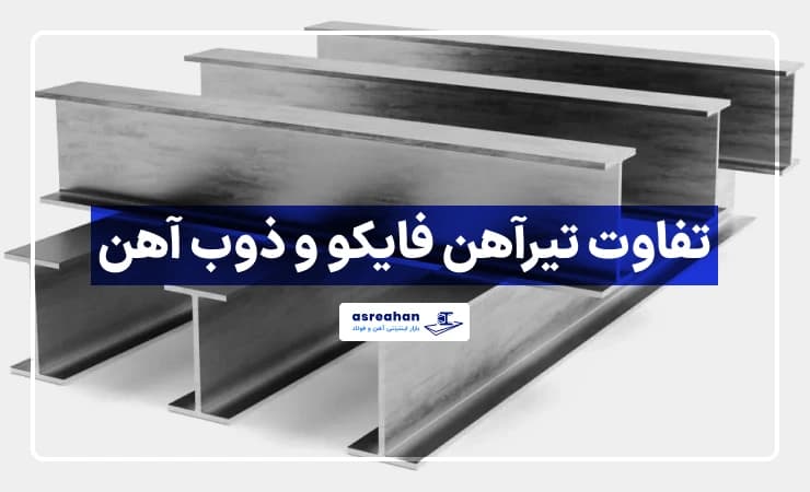 تفاوت تیرآهن فایکو و ذوب آهن [مقایسه کامل و دقیق]