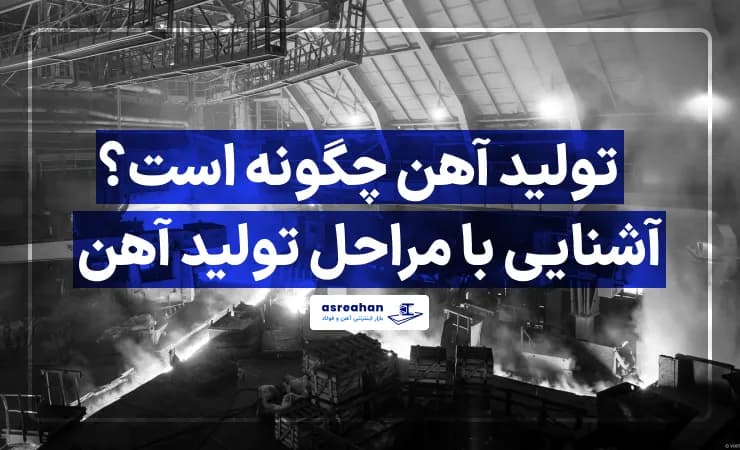 تولید آهن چگونه است؟ | آشنایی با مراحل تولید آهن