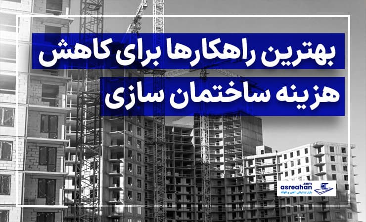 بهترین راهکارها برای کاهش هزینه ساختمان سازی