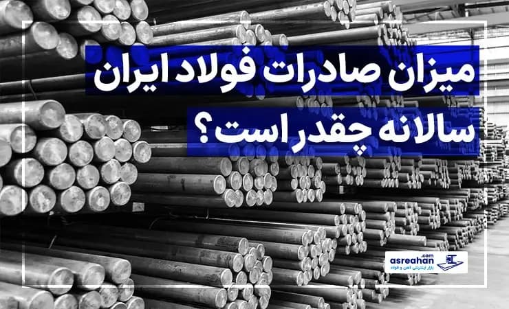 میزان صادرات فولاد ایران سالانه چقدر است؟