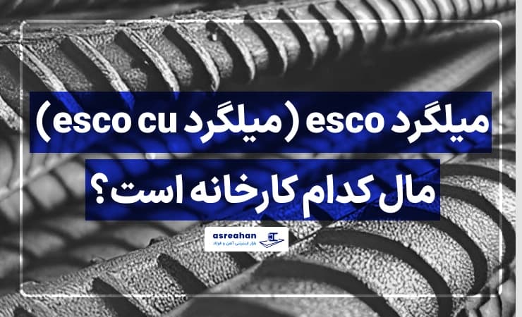 میلگرد esco (میلگرد esco cu) مال کدام کارخانه است؟