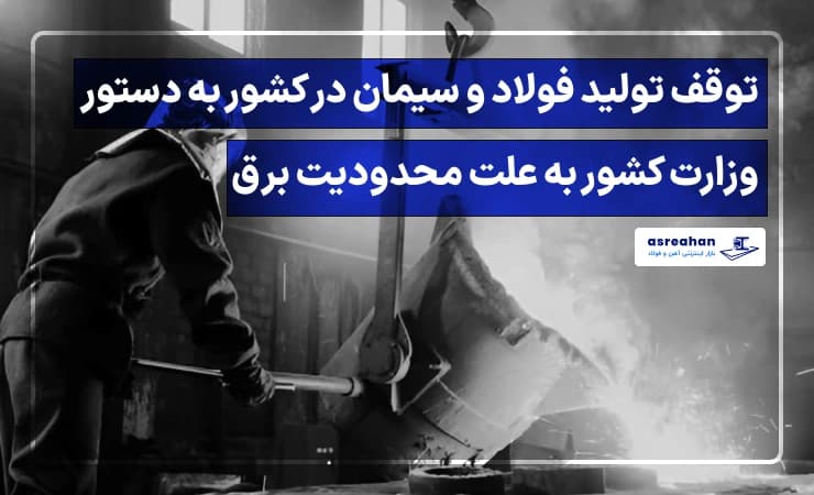 توقف تولید فولاد و سیمان در کشور به دستور وزارت کشور به علت محدودیت برق