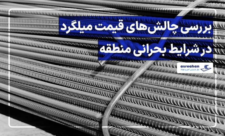 بررسی چالش های قیمت میلگرد در شرایط بحرانی منطقه