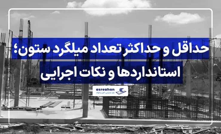 حداقل و حداکثر تعداد میلگرد ستون؛ استانداردها و نکات اجرایی