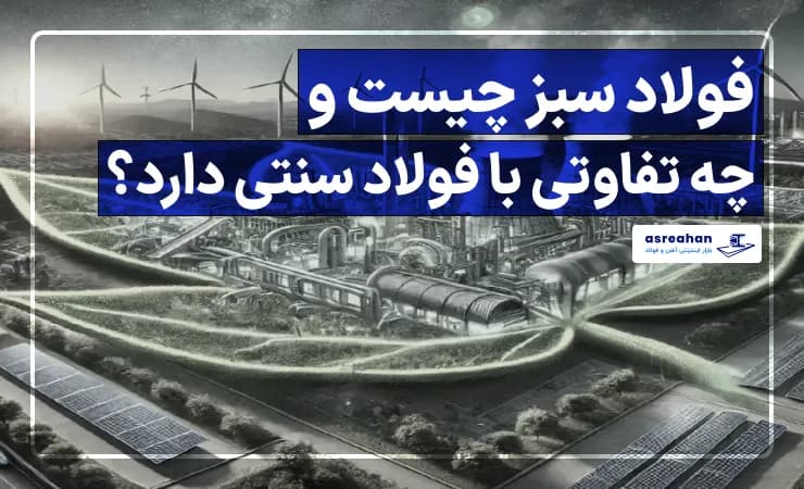 فولاد سبز چیست و چه تفاوتی با فولاد سنتی دارد؟