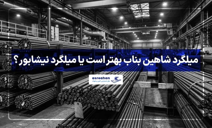 میلگرد شاهین بناب بهتر است یا میلگرد نیشابور؟ بررسی قیمت، وزن و کیفیت