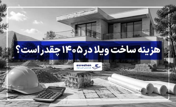 هزینه ساخت ویلا در ۱۴۰۵ چقدر است؟