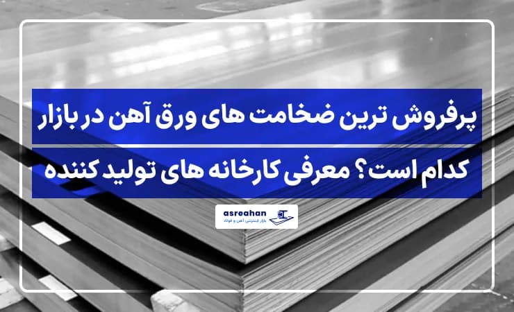 پرفروش ترین ضخامت های ورق آهن در بازار کدام است؟ معرفی کارخانه های تولید کننده